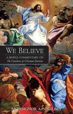 We Believe: A Simple Commentary on the Catechism of Christian Doctrine  -     By: Monsignor A.N. Gibley
