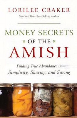 Money Secrets of the Amish: Finding True Abundance in Simplicity, Sharing and Saving  -     By: Lorilee Craker
