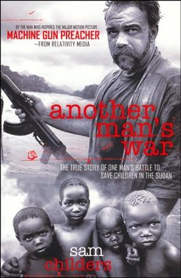 Another Man's War: The True Story of One Man's Battle to Save Children in the Sudan  -     By: Sam Childers
