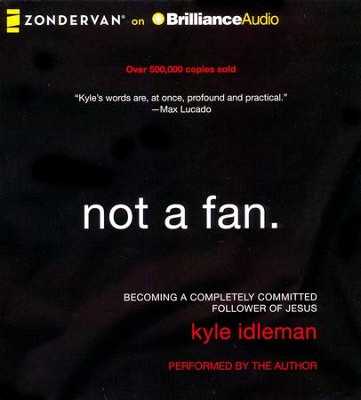 Not a Fan: Becoming a Completely Committed Follower of Jesus - unabridged audiobook on CD  -     By: Kyle Idleman
