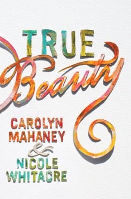 True Beauty  -     By: Carolyn Mahaney, Nicole Whitacre
