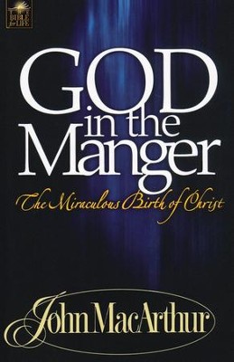 God in the Manger:  The Miraculous Birth of Christ  -     By: John MacArthur
