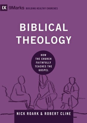 Biblical Theology: How the Church Faithfully Teaches the Gospel  -     By: Nick Roark, Robert Cline
