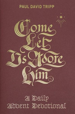 Come, Let Us Adore Him: A Daily Advent Devotional  -     By: Paul David Tripp
