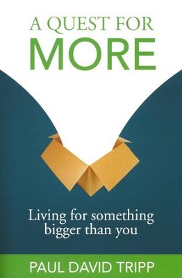 A Quest For More: Living for Something Bigger Than You  -     By: Paul David Tripp
