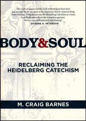Body & Soul: Reclaiming the Heidelberg Catechism  -     By: M. Craig Barnes
