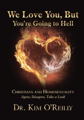 We Love You, But You're Going to Hell: Christians and Homosexuality Agree, Disagree, Take a Look  -     By: Kim O'Reilly
