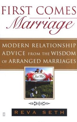 First Comes Marriage: Modern Relationship Advice from the Wisdom of Arranged Marriages  -     By: Reva Seth
