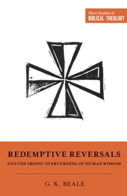 Redemptive Reversals and the Ironic Overturning of Human Wisdom  -     Edited By: Miles V. Van Pelt, Dane C. Ortlund
    By: Gregory K. Beale
