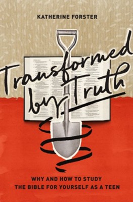 Transformed by Truth: Why and How to Study the Bible for Yourself as a Teen  -     By: Katherine Forster
