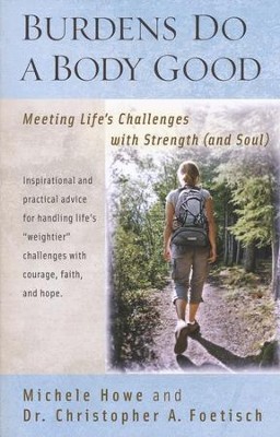 Burdens Do a Body Good: Meeting Life's Challenges with  Strength (and Soul)  -     By: Michele Howe, Dr. Christopher A. Foetisch
