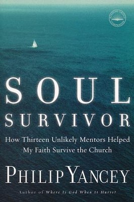 Soul Survivor: How Thirteen Unlikely Mentors Helped My Faith Survive the Church  -     By: Philip Yancey
