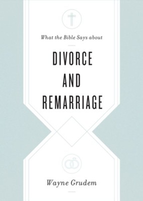 What the Bible Says About Divorce and Remarriage: Wayne Grudem ...