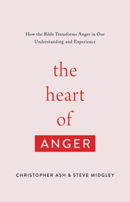 The Heart of Anger: How the Bible Transforms Anger in Our Understanding and Experience  -     By: Christopher Ash, Steve Midgley
