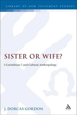 Sister or Wife? 1 Corinthians 7 and Cultural Anthropology  -     By: J. Dorcas Gordon
