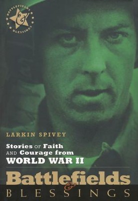 Stories of Faith & Courage from World War II:  Battlefields & Blessings  -     By: Larkin Spivey, John Croushorn, Jocelyn Green
