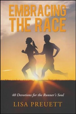 Embracing the Race: 40 Devotions for the Runner's Soul   -     By: Lisa Preuett
