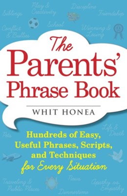 The Parents' Phrase Book: Hundreds of Easy, Useful Phrases, Scripts, and Techniques  -     By: Whit Honea
