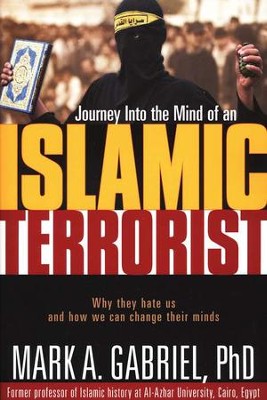 Journey Into the Mind of an Islamic Terrorist: Why They Hate Us and How We Can Change Their Minds  -     By: Mark A. Gabriel
