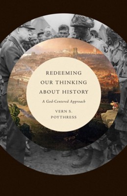 Redeeming Our Thinking about History: A God-Centered Approach  -     By: Vern S. Poythress
