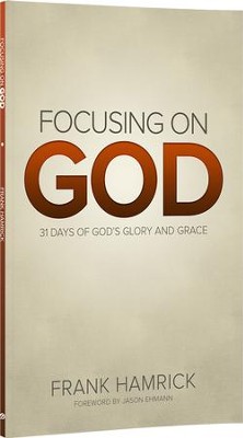 Focusing on God: 31 Days of God's Glory and Grace: Frank Hamrick ...