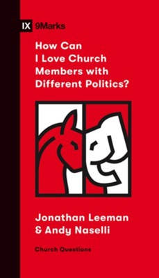 How Can I Love Church Members with Different Politics?  -     By: Jonathan Leeman, Andy Naselli
