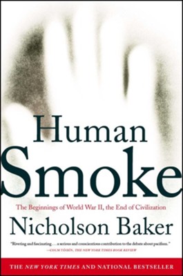 Human Smoke: The Beginnings of World War II, The End of Civilization  -     By: Nicholson Baker

