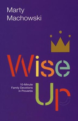 Wise Up: 10-Minute Family Devotions in Proverbs   -     By: Marty Machowski
