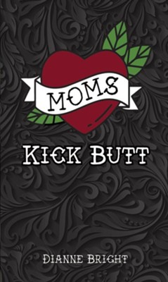 Moms Kick Butt  -     By: Dianne Bright

