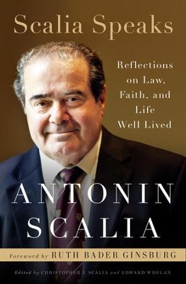 Scalia Speaks: Reflections on Law, Faith, and Life Well Lived   -     By: Antonin Scalia

