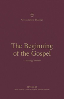 The Beginning of the Gospel: A Theology of Mark  -     By: Peter Orr
