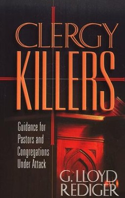 Clergy Killers: Guidance for Pastors and Congregations Under Attack  -     By: G. Lloyd Rediger
