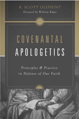 Covenantal Apologetics: Principles and Practice in Defense of Our Faith  -     By: K. Scott Oliphint

