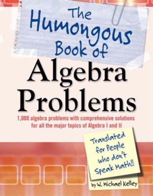 The Humongous Book of Algebra Problems  -     By: W. Michael Kelley
