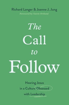 The Call to Follow: Hearing Jesus in a Culture Obsessed with Leadership  -     By: Richard Langer, Joanne J. Jung
