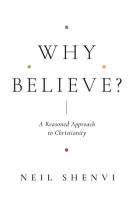 Why Believe?: A Reasoned Approach to Christianity  -     By: Neil Shenvi
