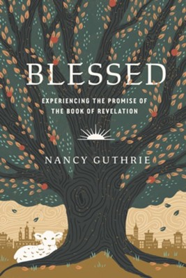 Blessed: Experiencing the Promise of the Book of Revelation  -     By: Nancy Guthrie
