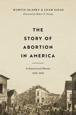 The Story of Abortion in America: A Street-Level History, 1652-2022  -     By: Marvin Olasky & Leah Savas
