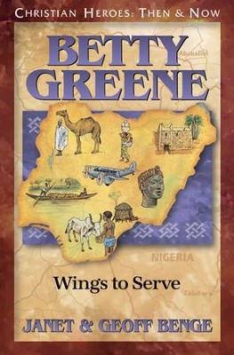 Christian Heroes: Then & Now--Betty Greene, Wings To Serve   -     By: Janet Benge, Geoff Benge
