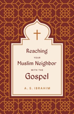 Reaching Your Muslim Neighbor with the Gospel  -     By: A.S. Ibrahim
