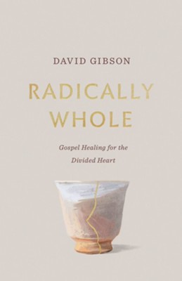 Radically Whole: Gospel Healing for the Divided Heart  -     By: David Gibson
