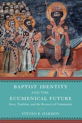 Baptist Identity and the Ecumenical Future: Story, Tradition, and the Recovery of Community  -     By: Steven R. Harmon
