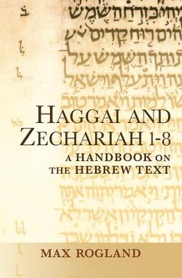 Haggai and Zechariah 1-8: A Handbook on the Hebrew Text  -     By: Max Rogland
