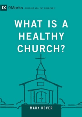 What Is a Healthy Church?: Mark Dever: 9781433588327 - Christianbook.com