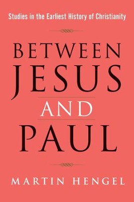 Between Jesus and Paul: Studies in the Earliest History of Christianity [2013]   -     By: Martin Hengel
