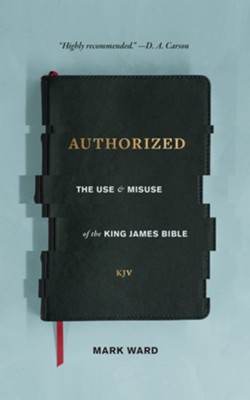 Authorized: The Use and Misuse of the King James Bible  -     By: Mark Ward
