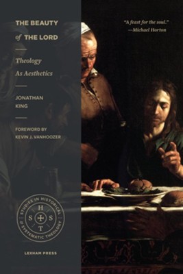 The Beauty of the Lord: Theology as Aesthetics  -     By: Jonathan King
