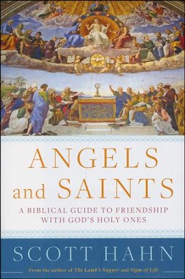 Angels and Saints: A Biblical Guide to Friendship  with God's Holy Ones  -     By: Scott Hahn
