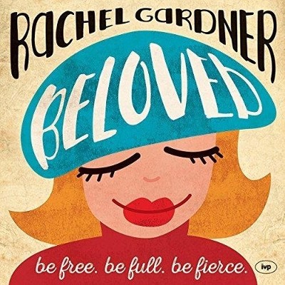 Beloved: Be Free. Be Full. Be Fierce.  -     By: Rachel Gardner
