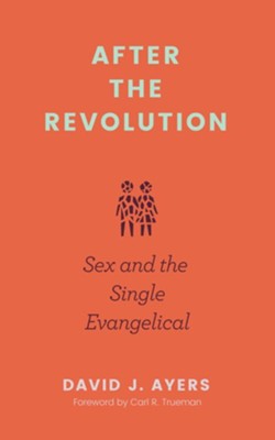 After the Revolution: Sex and the Single Evangelical  -     By: David J. Ayers
